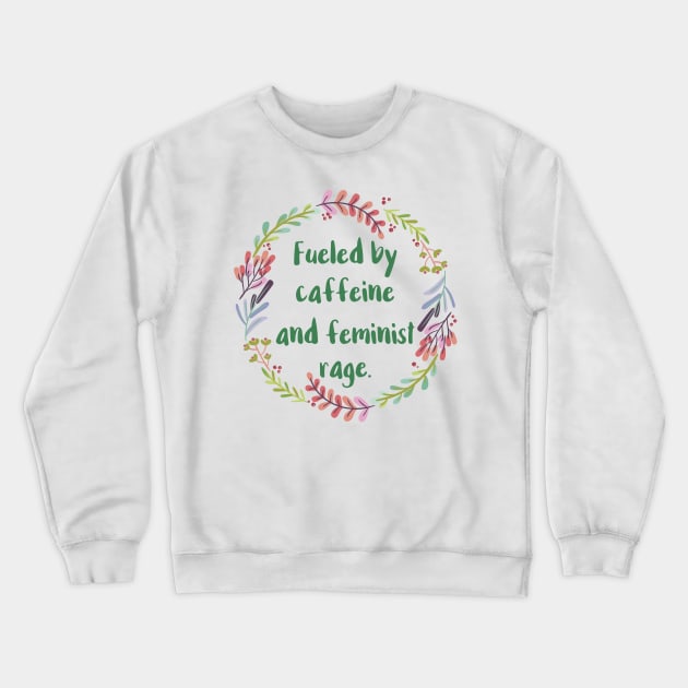 Fueled By Caffeine and Feminist Rage Crewneck Sweatshirt by chicalookate